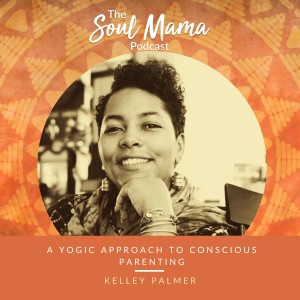 S1/E9. A Yogic approach to Conscious Parenting with Kelley Palmer