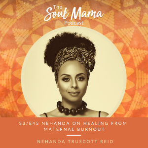 S3/E45. Nehanda on Healing Maternal Burnout