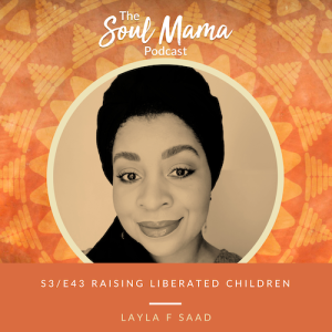 S3/E43. Layla F Saad on Raising Liberated Children