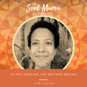 S3/E42. Kim Loliya on Healing the Mother Wound