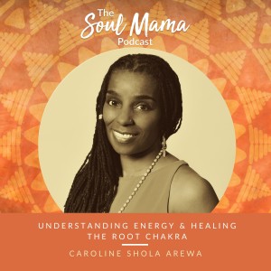 S1/E8. Caroline Shola Arewa on Understanding Energy & Healing the Root Chakra