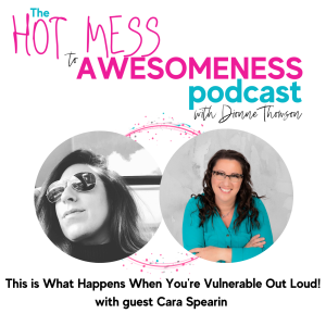 This Is What Happens When You‘re Vulnerable Out Loud! With guest Cara Spearin