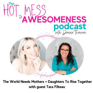 The World Needs Mothers + Daughters To Rise Together! With guest Tara Filteau