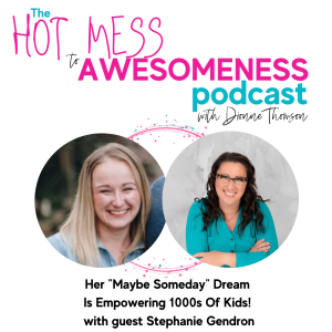 Her ”Maybe Someday” Dream Is Empowering 1000s Of Kids! With guest Stephanie Gendron