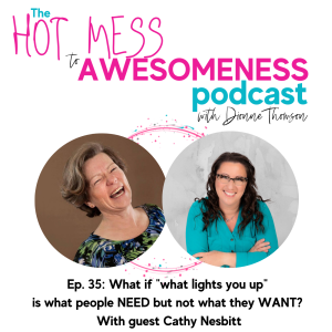 What if ”what lights you up” is what people NEED but not what they WANT? With guest Cathy Nesbitt