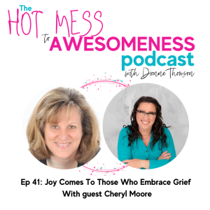 Joy comes to those who embrace grief. With guest Cheryl Moore
