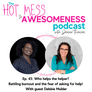 Who helps the helper?  Battling burnout + the fear of asking for help!  With Debbie Mulder