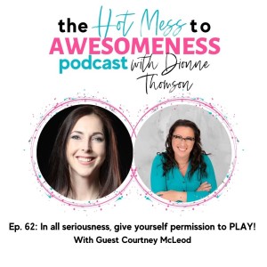 In all seriousness, give yourself permission to PLAY! With guest Courtney McLeod