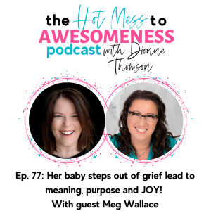 Her baby steps out of grief lead to meaning, purpose and JOY! With guest Meg Wallace