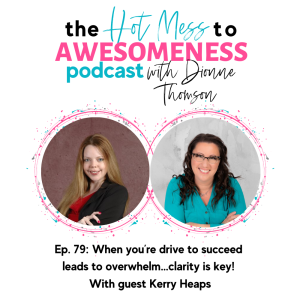 When you’re drive to succeed leads to overwhelm…Clarity is key! With guest Kerry Heaps