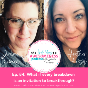 What if every breakdown is an invitation to break through? With Heather Forget