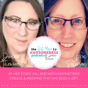 Her story will end with Huntington’s Disease & knowing that has been a gift. With Erin Paterson