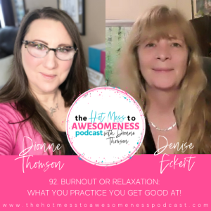 Burnout or Relaxation: What you practice you get good at! (w/ Denise Eckert)