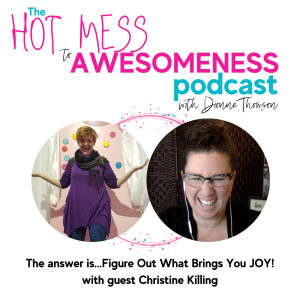 The answer is...figure out what brings you JOY! With guest Christine Killing