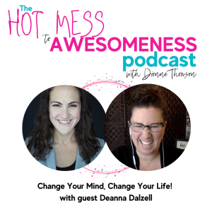 Change your mind, change your life! With guest Deanna Dalzell