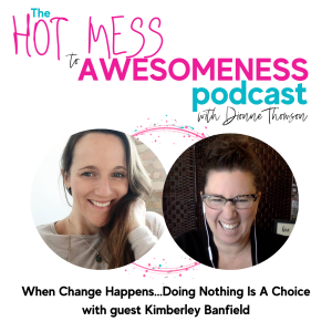 When change happens ... Doing Nothing is a Choice. With guest Kimberley Banfield