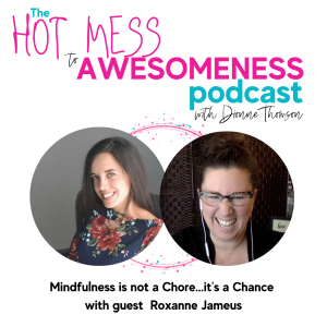 Mindfulness is not a chore it‘s a chance...With guest Roxanne Jameus