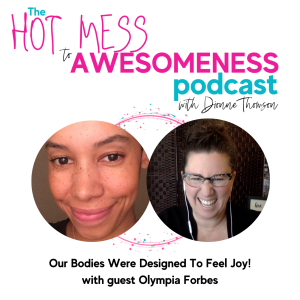 Our bodies were designed to feel joy! With guest Olympia Forbes