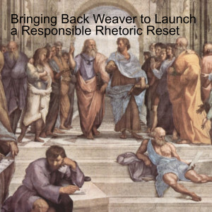 Bringing Back Weaver to Launch a Responsible Rhetoric Reset