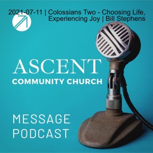 2021-07-11 | Colossians Two - Choosing Life, Experiencing Joy | Bill Stephens