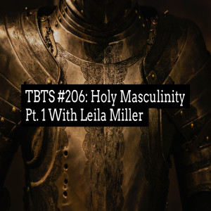 TBTS Episode #206: Holy Masculinity {Pt.I} with Leila Miller