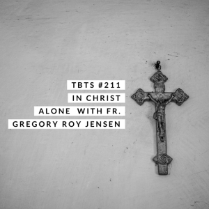 TBTS #211: In Christ Alone with Fr. Gregory Roy Jensen, PhD.