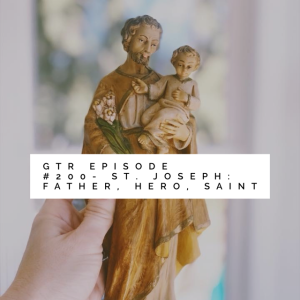 GTR #200- St. Joseph: Father, Hero, Saint with Fr. Donald Calloway, MIC