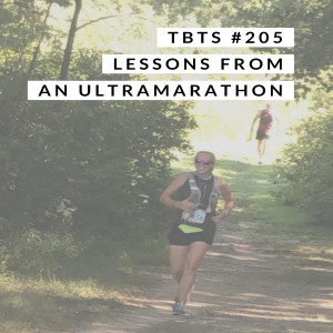 TBTS *Bonus Episode #205: Lessons from an Ultramarathon