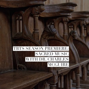 TBTS Season Premiere: Sacred Music with Dr. Charles McGuire