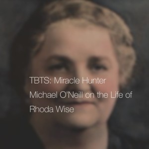 TBTS: Miracle Hunter Michael O’Neill on the Life of Rhoda Wise