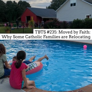 TBTS #235 Moved by Faith: Why Some Catholic Families are Relocating