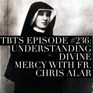 TBTS #236: Understanding Divine Mercy with Fr. Chris Alar