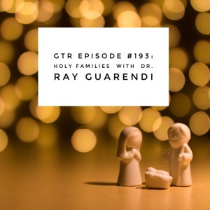 GTR #193: Holy Families with Dr. Ray Guarendi