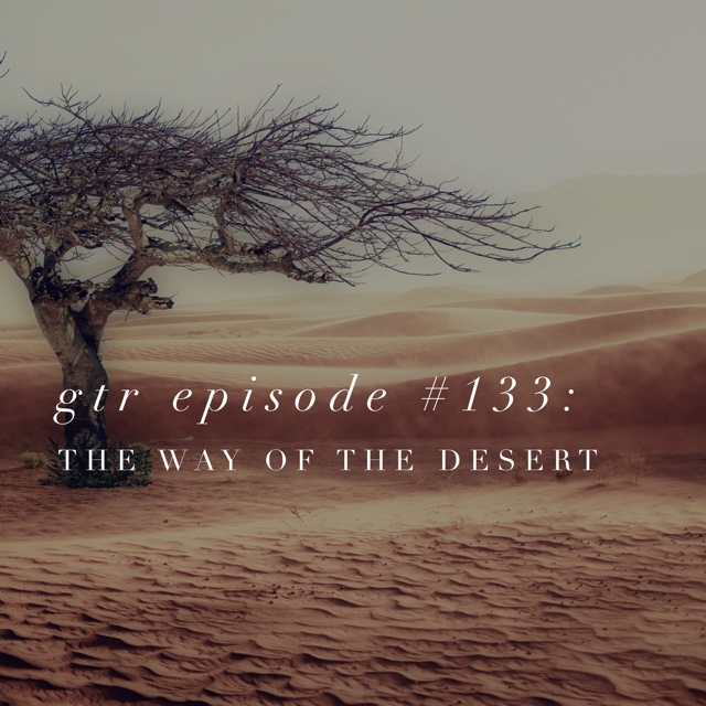 GTR Episode #133: The Way of the Desert