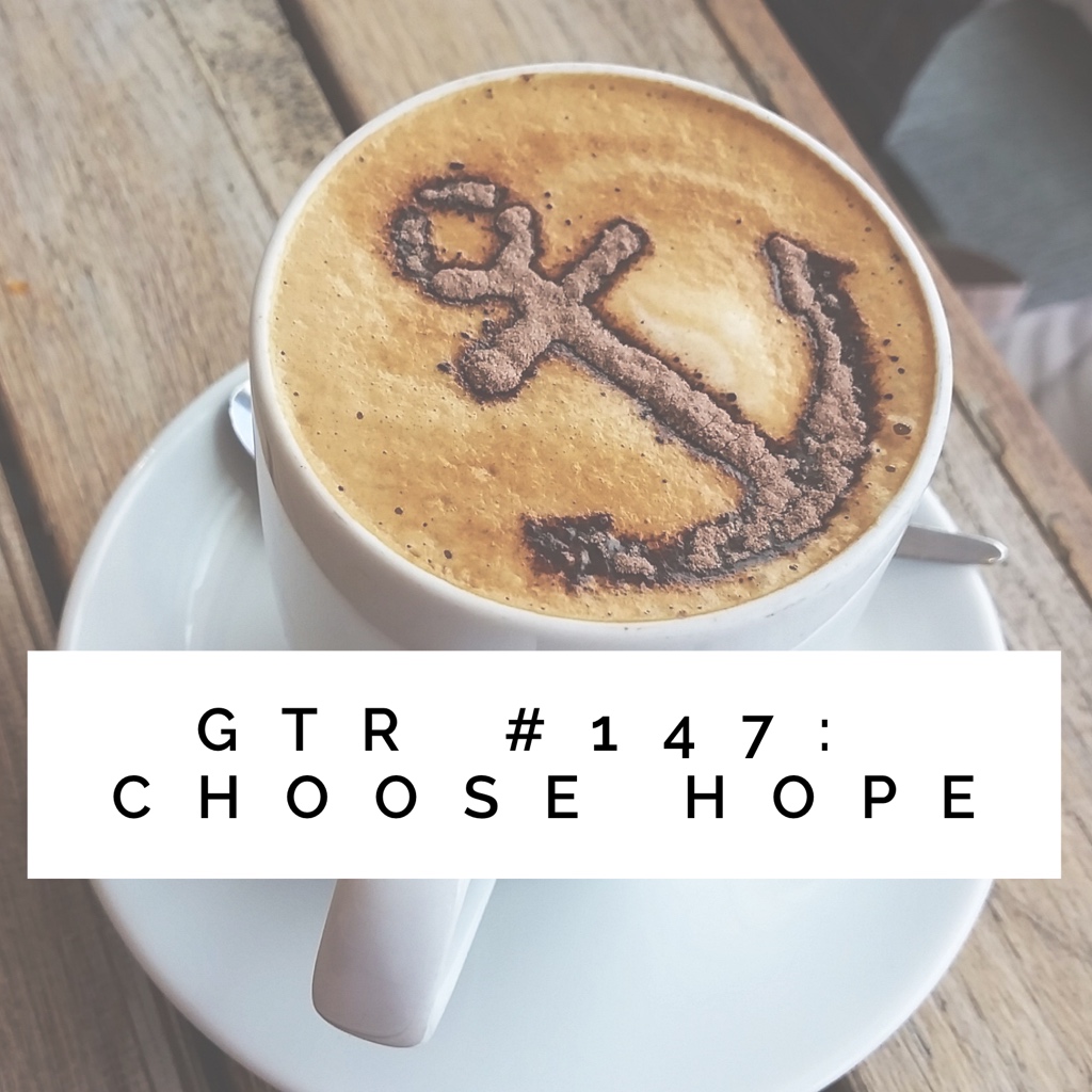 GTR Episode #147: Choose Hope