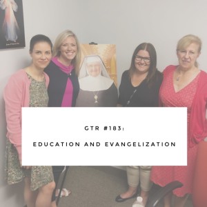GTR Episode #183: Education and Evangelization