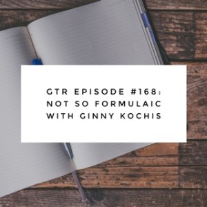 GTR Episode #168: Not So Formulaic with Special Guest Ginny Kochis