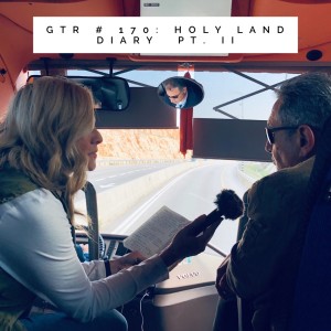 GTR #170: Holy Land Diary Pt. II