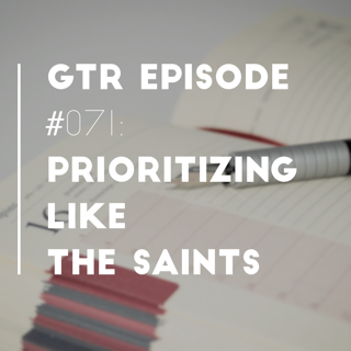 Good Things Radio Episode #071: Prioritizing Like the Saints 
