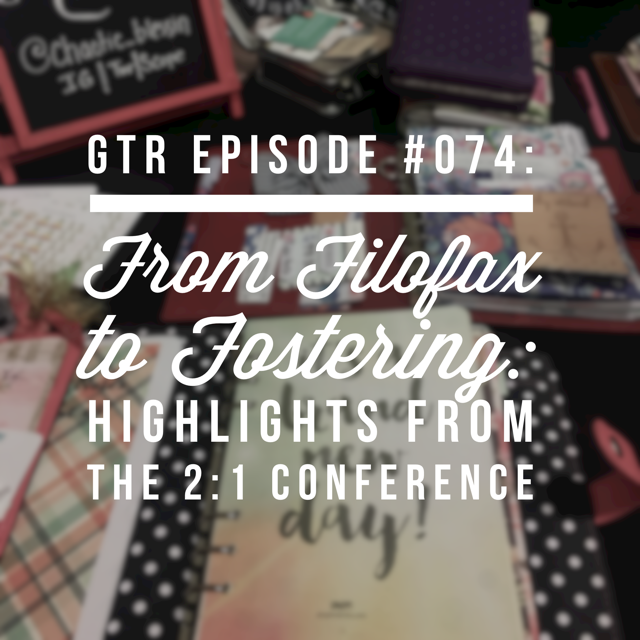 GTR Episode #074: From Filofax to Fostering: Highlights from the 2:1 Conference 