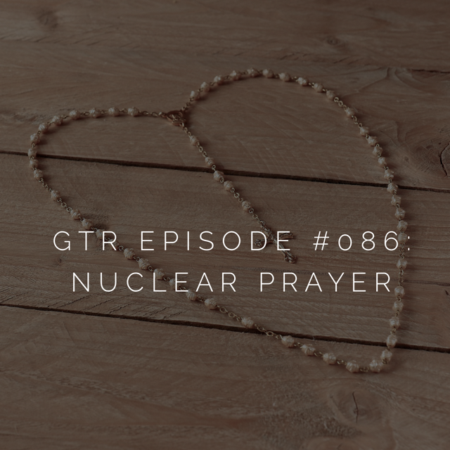 Good Things Radio #086: Nuclear Prayer 