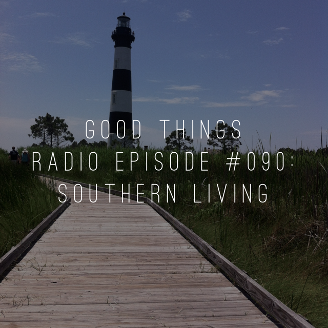 Good Things Radio #090: Southern Living