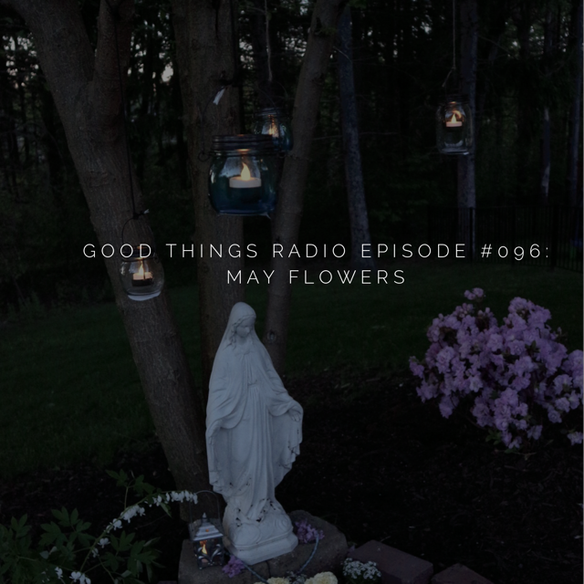 Good Things Radio #096: May Flowers