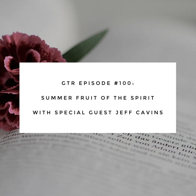 GTR Episode #100: Summer Fruit of the Spirit with Special Guest Jeff Cavins