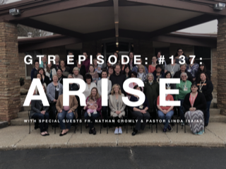 GTR Episode #137: Arise with Special Guests Fr. Nathan Cromly, CSJ and Pastor Linda Isaiah