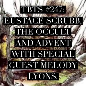 TBTS #247: Eustace Scrubb,  the Occult and Advent with Special Guest Melody Lyons