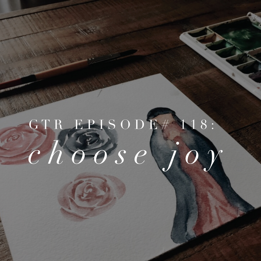 GTR Episode # 118: Choose Joy
