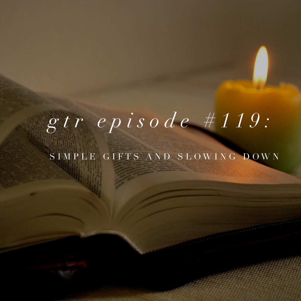 GTR Episode #119: Simple Gifts and Slowing Down