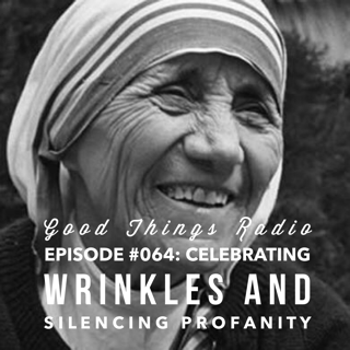 Good Things Radio Episode #064: Celebrating Wrinkles and Silencing Profanity 