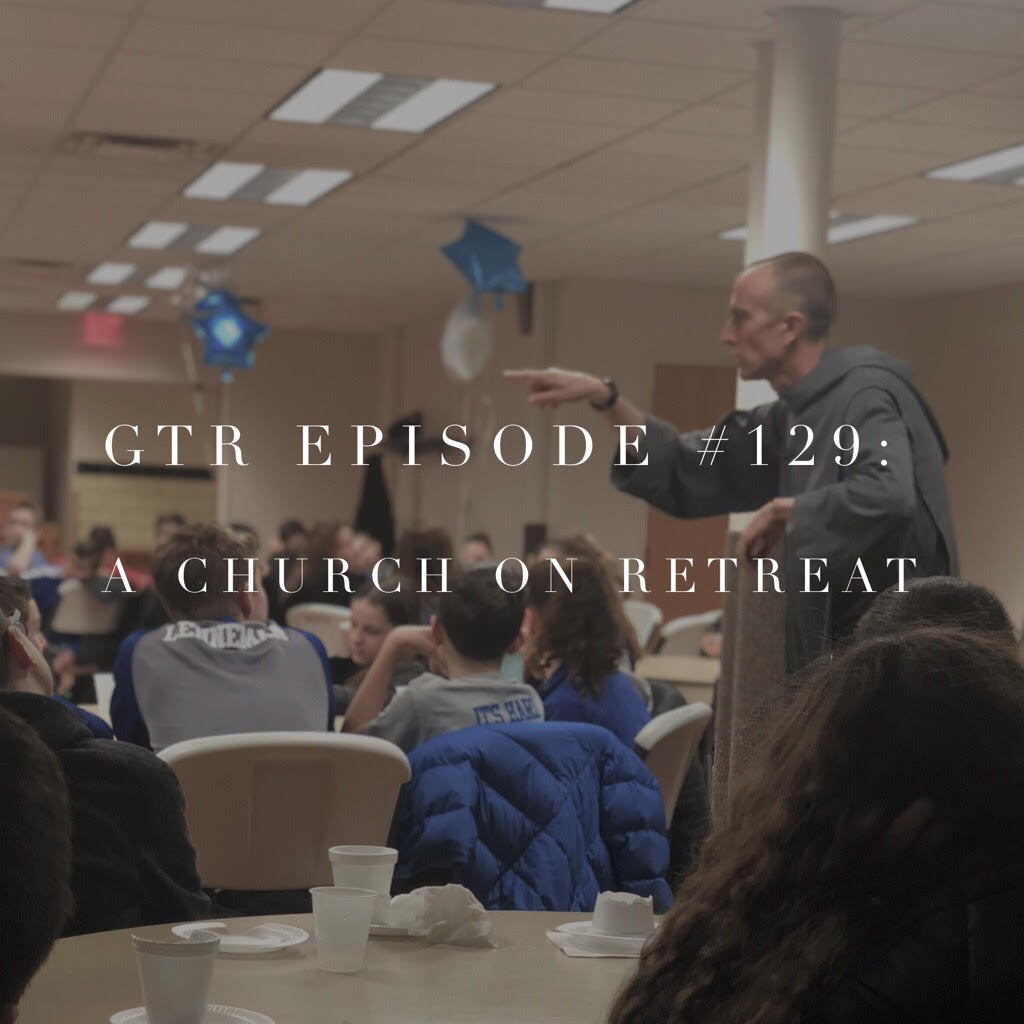 GTR Episode #129: A Church on Retreat